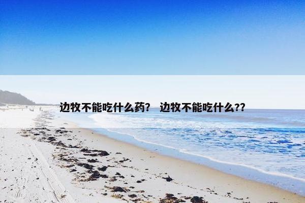 边牧不能吃什么药？ 边牧不能吃什么?？