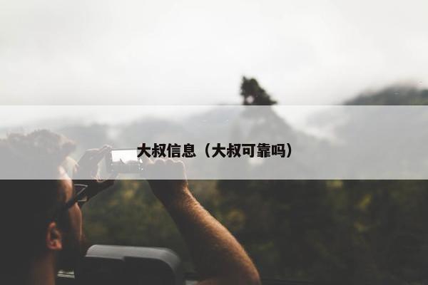 大叔信息（大叔可靠吗）