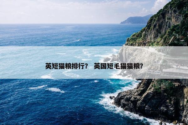 英短猫粮排行？ 英国短毛猫猫粮？