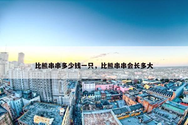 比熊串串多少钱一只，比熊串串会长多大