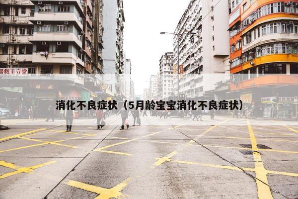 消化不良症状（5月龄宝宝消化不良症状）