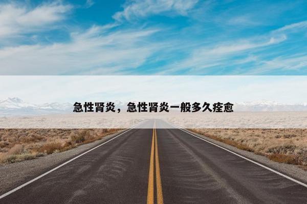 急性肾炎，急性肾炎一般多久痊愈