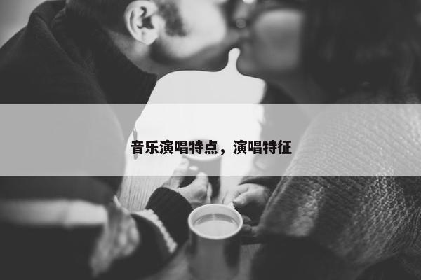 音乐演唱特点，演唱特征