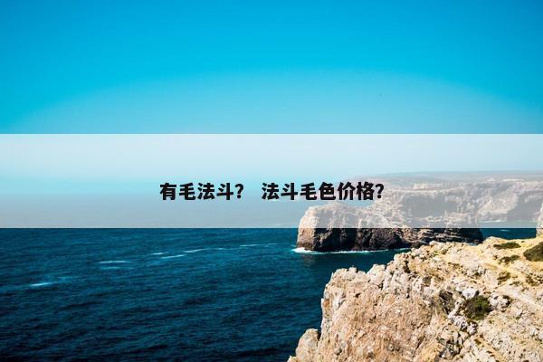 有毛法斗？ 法斗毛色价格？
