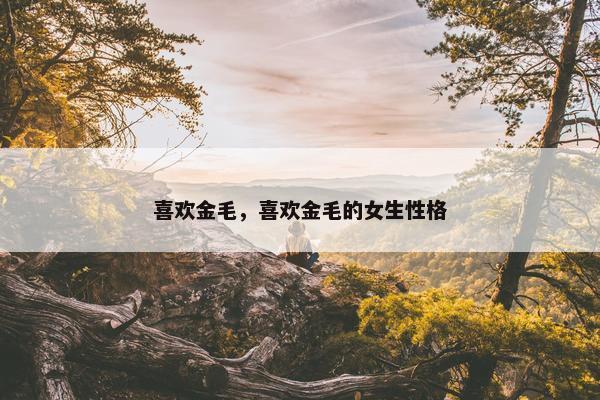 喜欢金毛，喜欢金毛的女生性格