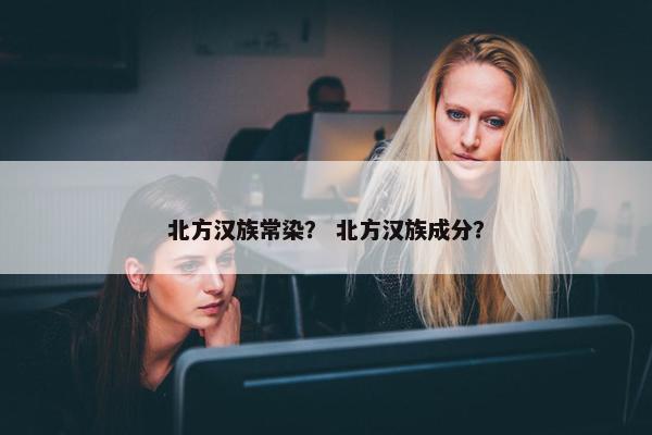 北方汉族常染？ 北方汉族成分？