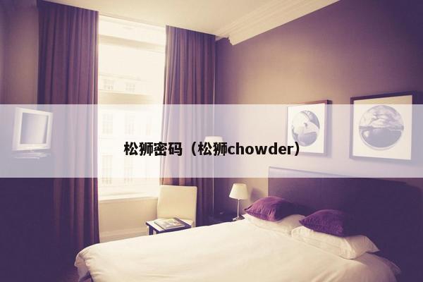 松狮密码（松狮chowder）