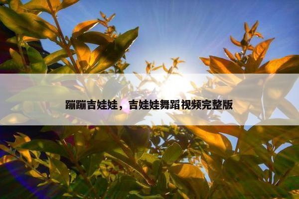 蹦蹦吉娃娃，吉娃娃舞蹈视频完整版