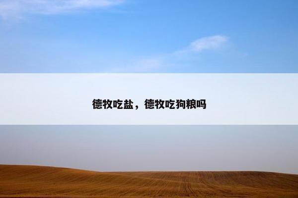 德牧吃盐，德牧吃狗粮吗