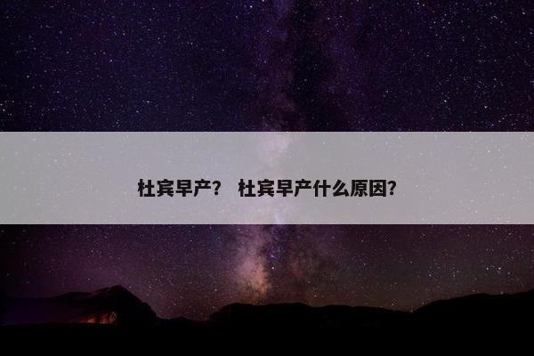 杜宾早产？ 杜宾早产什么原因？