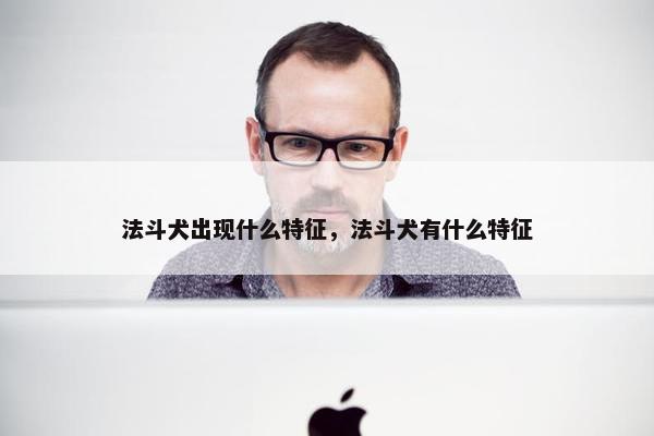 法斗犬出现什么特征，法斗犬有什么特征