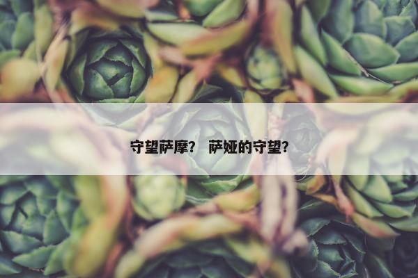 守望萨摩？ 萨娅的守望？
