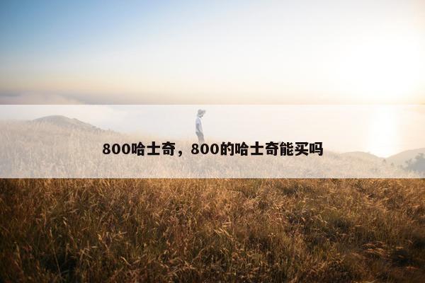800哈士奇，800的哈士奇能买吗