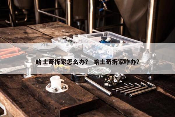 哈士奇拆家怎么办？ 哈士奇拆家咋办？