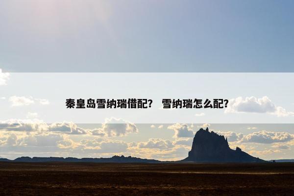 秦皇岛雪纳瑞借配？ 雪纳瑞怎么配？