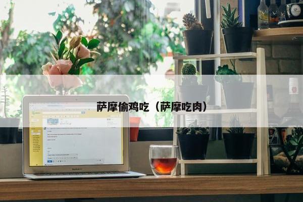 萨摩偷鸡吃（萨摩吃肉）