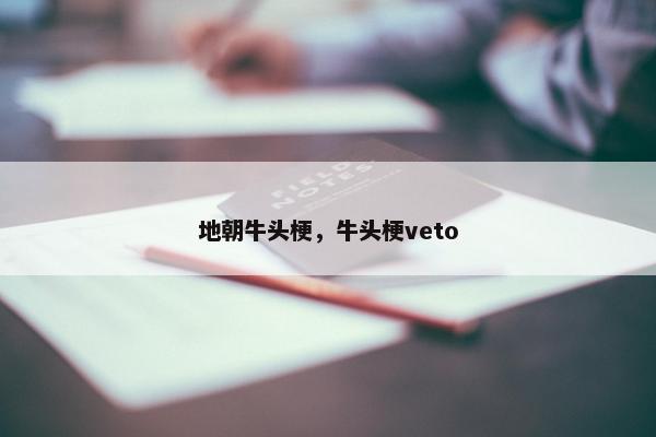 地朝牛头梗，牛头梗veto