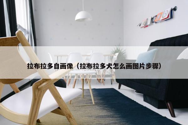 拉布拉多自画像（拉布拉多犬怎么画图片步骤）