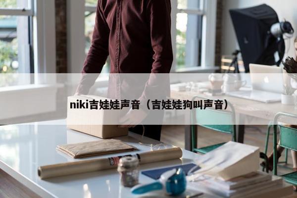niki吉娃娃声音（吉娃娃狗叫声音）