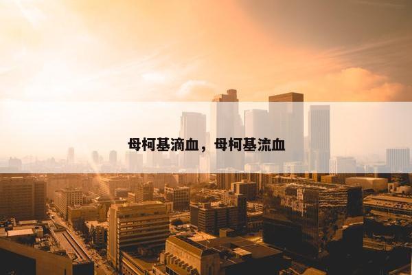 母柯基滴血，母柯基流血
