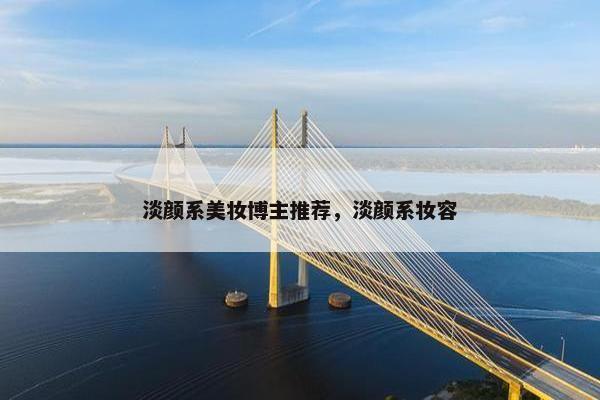 淡颜系美妆博主推荐，淡颜系妆容