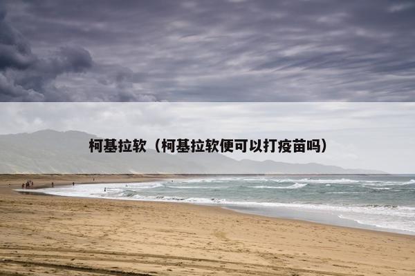 柯基拉软（柯基拉软便可以打疫苗吗）