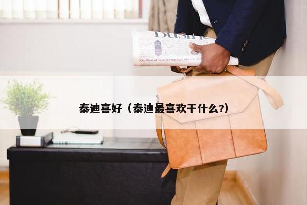 泰迪喜好（泰迪最喜欢干什么?）