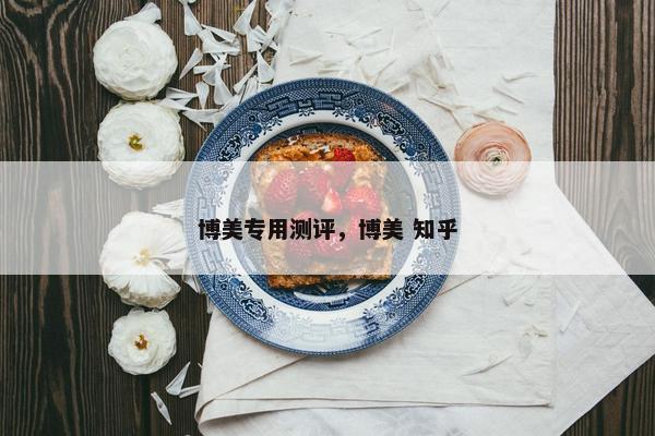 博美专用测评，博美 知乎
