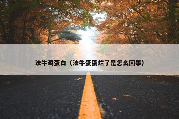 法牛鸡蛋白（法牛蛋蛋烂了是怎么回事）