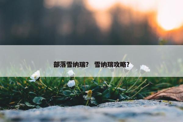 部落雪纳瑞？ 雪纳瑞攻略？
