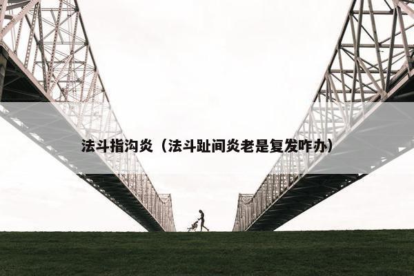 法斗指沟炎（法斗趾间炎老是复发咋办）