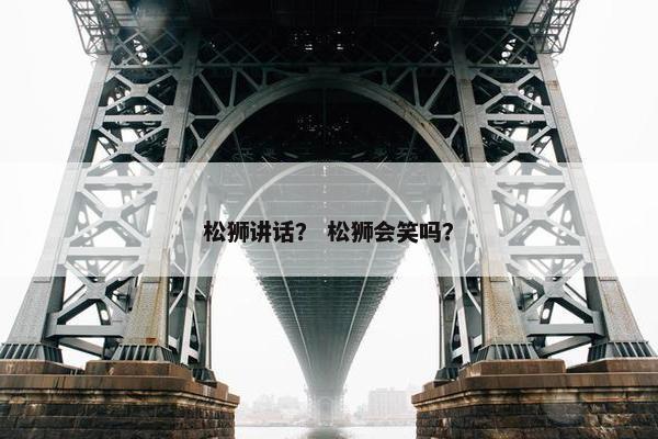 松狮讲话？ 松狮会笑吗？