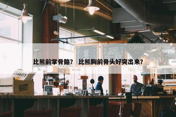 比熊前掌骨骼？ 比熊胸前骨头好突出来？