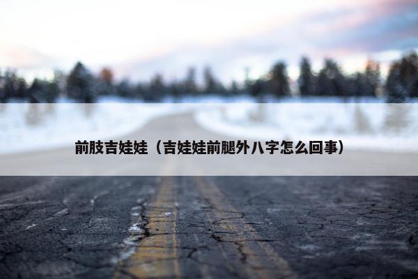 前肢吉娃娃（吉娃娃前腿外八字怎么回事）