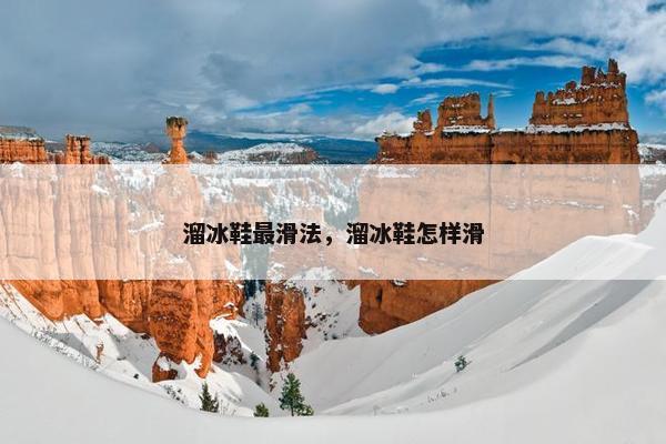 溜冰鞋最滑法，溜冰鞋怎样滑