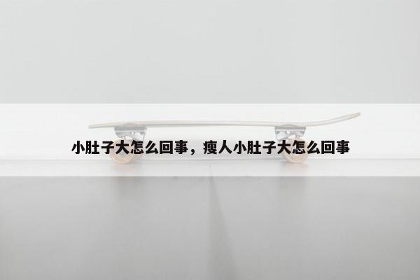 小肚子大怎么回事，瘦人小肚子大怎么回事