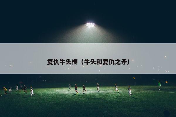 复仇牛头梗（牛头和复仇之矛）