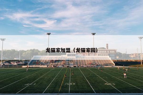 龙猫家加盟（龙猫家园）