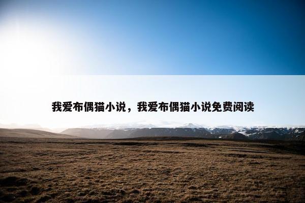 我爱布偶猫小说，我爱布偶猫小说免费阅读
