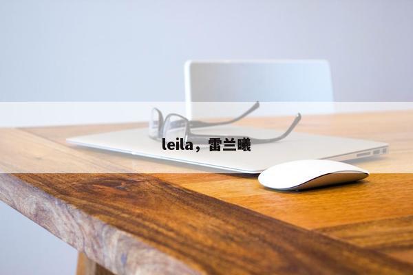 leila，雷兰曦