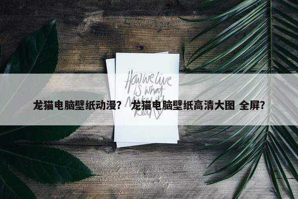 龙猫电脑壁纸动漫？ 龙猫电脑壁纸高清大图 全屏？
