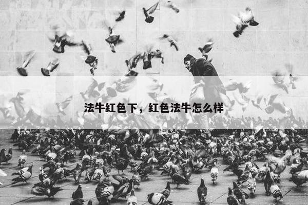 法牛红色下，红色法牛怎么样