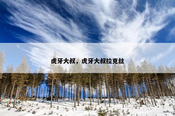 虎牙大叔，虎牙大叔拉克丝