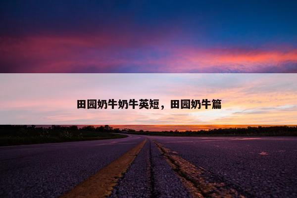 田园奶牛奶牛英短，田园奶牛篇
