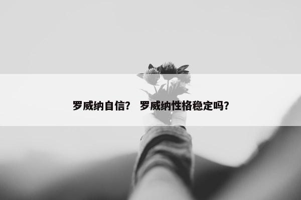 罗威纳自信？ 罗威纳性格稳定吗？