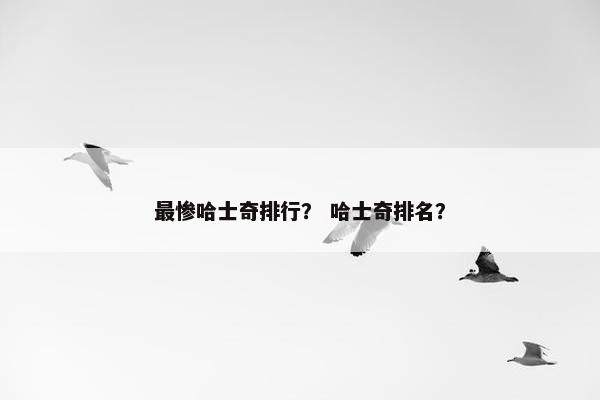 最惨哈士奇排行？ 哈士奇排名？