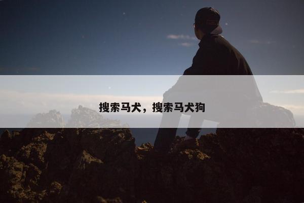 搜索马犬，搜索马犬狗
