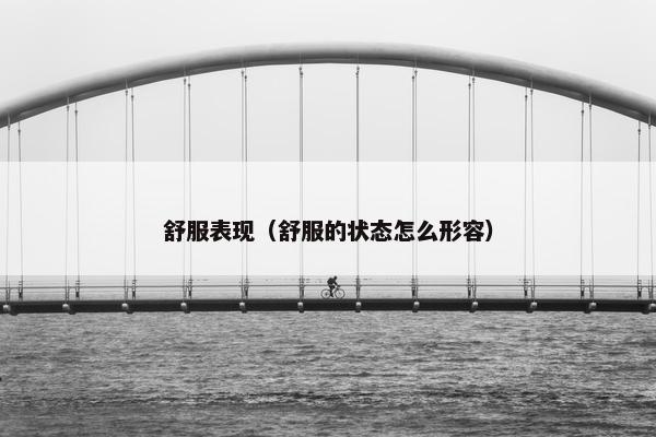 舒服表现（舒服的状态怎么形容）