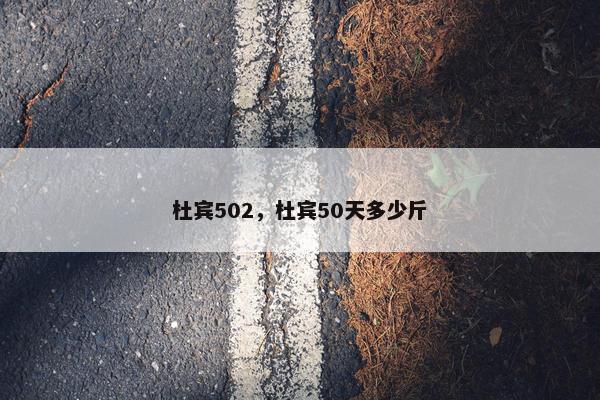 杜宾502，杜宾50天多少斤